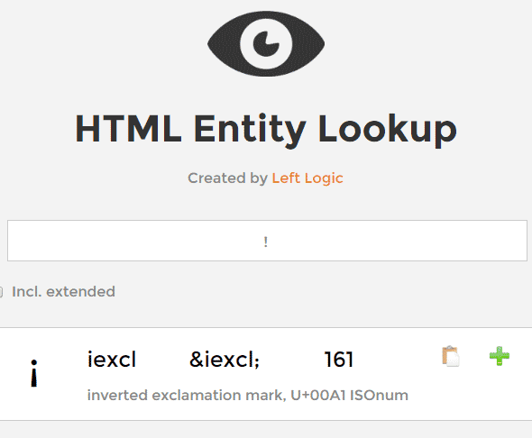 HTML Entity Lookup - This lookup allows you to quickly find the entity based on how it looks, e.g. like an < or the letter c.