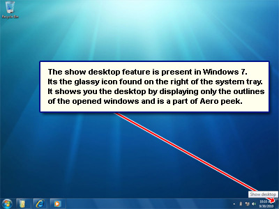 Show desktop missing in Windows 7? Not really. The right-most glassy icon gives you the same functionality