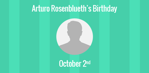 Arturo Rosenblueth Birthday - 2 October 1900