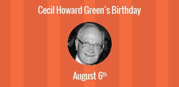 Cecil Howard Green Birthday - 6 August 1900
