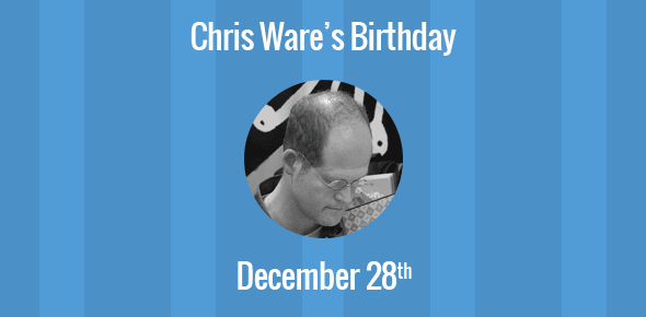 Chris Ware Birthday - 28 December 1967