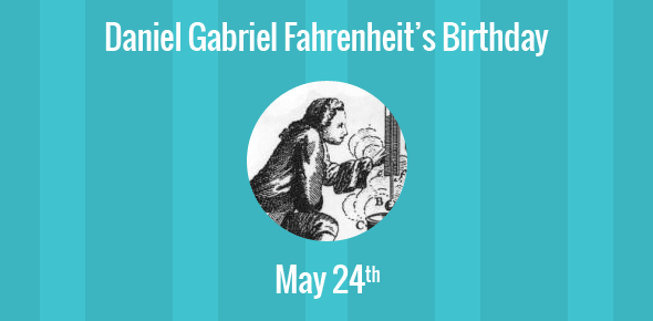 Daniel Gabriel Fahrenheit Birthday - 24 May 1686