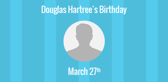 Douglas Hartree Birthday - 27 March 1897