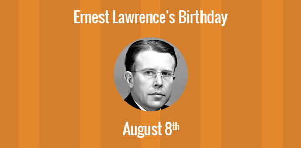 Ernest Lawrence Birthday - 8 August 1901