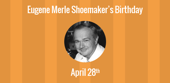 Eugene Merle Shoemaker Birthday - 28 April 1928