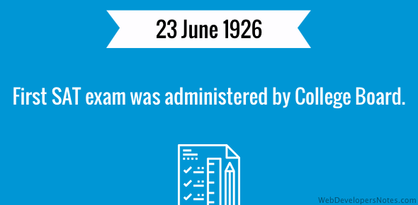 First SAT exam was administered on 23 June 1926.