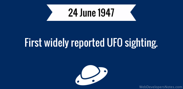 First widely reported UFO sighting was made on 24 June 1947.