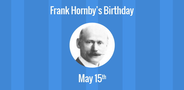 Frank Hornby Birthday - 15 May 1863
