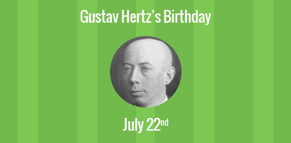 Gustav Hertz Birthday - 22 July 1887