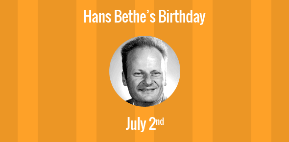 Hans Bethe Birthday - 2 July 1906