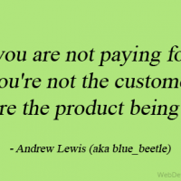 If you are not paying for it, you're not the customer; you're the product being sold.