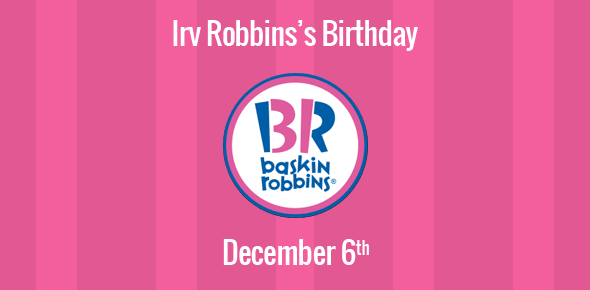 Irv Robbins Birthday - 6 December 1917
