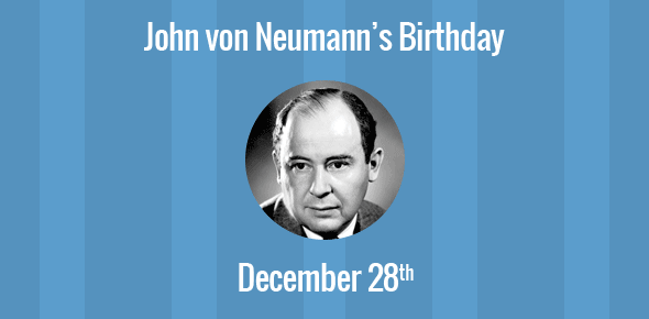 John von Neumann Birthday - 28 December 1903