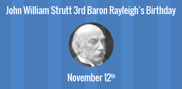 John William Strutt 3rd Baron Rayleigh Birthday - 12 November 1842