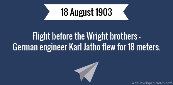 Flight before the Wright brothers - German engineer Karl Jatho flew for 18 meters.