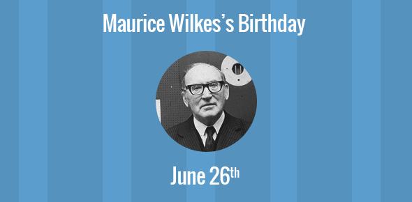 Maurice Wilkes Birthday - 26 June 1913