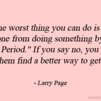 The worst thing you can do is stop someone from doing something by saying, "No. Period." If you say no, you have to help them find a better way to get it done.