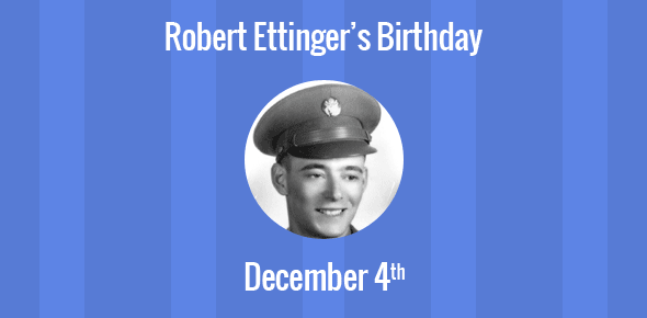 Robert Ettinger Birthday - 4 December 1918