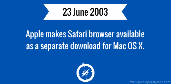 Apple made Safari browser available as a separate download for Mac OS X on 23 June 2003.