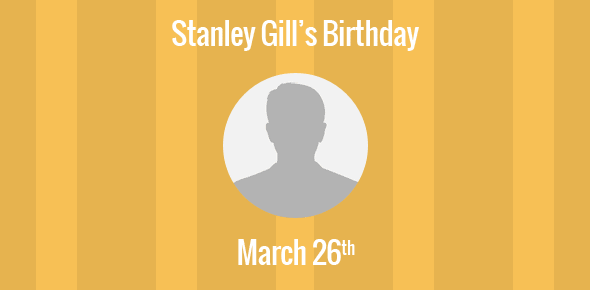 Stanley Gill Birthday - 26 March 1926