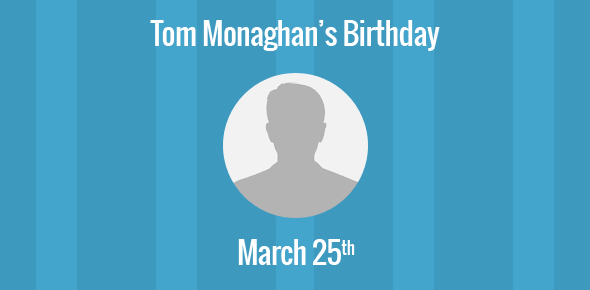 Tom Monaghan Birthday - 25 March 1937