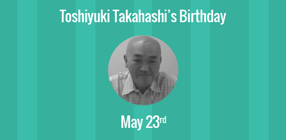 Toshiyuki Takahashi Birthday - 23 May, 1959