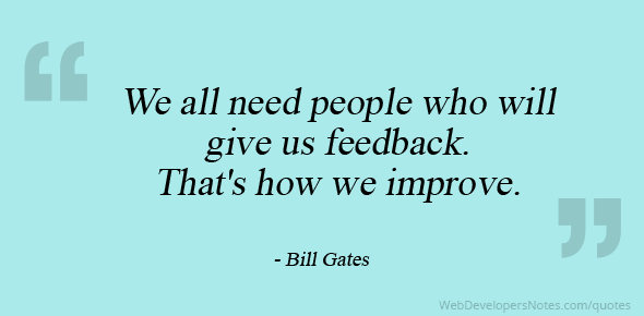 We all need people who will give us feedback. That's how we improve. - Bill Gates