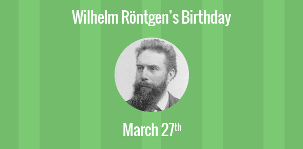 Wilhelm Röntgen Birthday - 27 March 1845