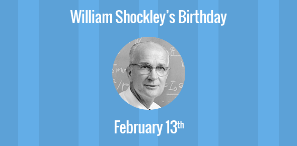 William Shockley Birthday - 13 February 1910